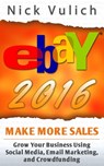 eBay 2016: Grow Your Business Using Social Media,Email Marketing, and Crowdfunding - Nick Vulich - 9781516340149