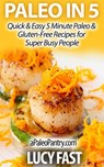 Paleo in 5: Quick & Easy 5 Minute Paleo & Gluten-Free Recipes for Super Busy People - Lucy Fast - 9781516349784
