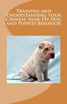 Training and Understanding your Chinese Shar-Pei Dog and Puppies Behavior - Vince Stead - 9781516350407
