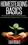 Homesteading Basics: The Beginners Guide to Self-Sufficiency and Sustainable Living in Town or Country - Gaia Rodale - 9781516357222