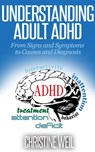 Understanding Adult ADHD: From Signs and Symptoms to Causes and Diagnosis - Christine Weil - 9781516361199