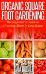 Organic Square Foot Gardening: The Beginner's Guide to Growing More in Less Space - Gaia Rodale - 9781516363919