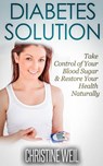 Diabetes Solution: Take Control of Your Blood Sugar & Restore Your Health Naturally - Christine Weil - 9781516371310