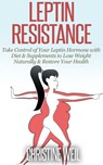 Leptin Resistance: Take Control of Your Leptin Hormone with Diet & Supplements to Lose Weight Naturally & Restore Your Health - Christine Weil - 9781516376223