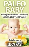 Paleo Baby: Healthy, Homemade, Gluten Free Toddler and Baby Food Recipes - Lucy Fast - 9781516378883