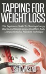 Tapping for Weight Loss: The Beginners Guide To Clearing Energy Blocks and Manifesting a Healthier Body Using Emotional Freedom Technique - Lisa Townsend - 9781516386918