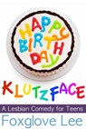 Happy Birthday, Klutzface! A Lesbian Comedy for Teens - Foxglove Lee - 9781516390007