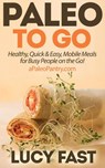 Paleo To Go: Quick & Easy Mobile Meals for Busy People on the Go! - Lucy Fast - 9781516391691