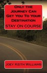 Only the Journey Can Get You to Your Destination - WILLIAMS,  Joey Keith - 9781516846283