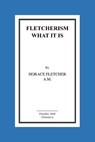 Fletcherism What It Is: How I Became Young At Sixty - Horace Horace Fletcher a. M. - 9781516855186
