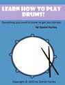 Learn How to Play Drums!: Everything you need to know to get you started - Daniel Hurley - 9781516856053