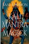 Kali Mantra Magick: Summoning The Dark Powers of Kali Ma - Baal Kadmon - 9781516888351