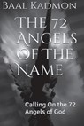 The 72 Angels Of The Name: Calling On the 72 Angels of God - Baal Kadmon - 9781516926985