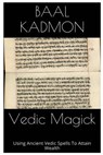 Vedic Magick: Using Ancient Vedic Spells To Attain Wealth - Baal Kadmon - 9781516970438