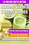 La Mejor Dieta Detox Con Batidos Verdes y Jugos Verdes: Recetas Para Desintoxicar, Recetas Para Adelgazar y Para Quemar Grasa Corporal - Mario Fortunato - 9781517058128