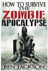 How To Survive The Zombie Apocalypse - Ben Jackson - 9781517079659