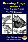 Drawing Frogs Volume 1 - How to Draw Frogs For the Beginner - John Davidson - 9781517095291