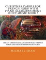 Christmas Carols For French Horn With Piano Accompaniment Sheet Music Book 3 - Michael Shaw - 9781517100438