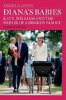 Diana's Babies: Kate, William and the repair of a broken family - Angela Levin - 9781517103293