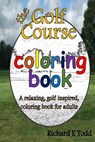 Golf Course Coloring Book: A relaxing, golf inspired, coloring book for adults. - Richard E. Todd - 9781517144210