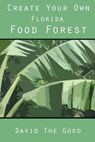 Create Your Own Florida Food Forest - David the Good - 9781517197667