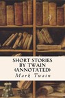 Short Stories by Twain (annotated) - Mark Twain - 9781517351601