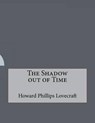 The Shadow Out of Time - LOVECRAFT,  Howard Phillips - 9781517425654