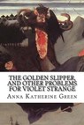 The Golden Slipper, and Other Problems for Violet Strange - GREEN,  Anna Katharine - 9781517549657