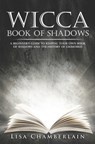 Wicca Book of Shadows: A Beginner's Guide to Keeping Your Own Book of Shadows and the History of Grimoires - Lisa Chamberlain - 9781517610494