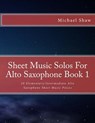 Sheet Music Solos For Alto Saxophone Book 1 - Michael Shaw - 9781517777104