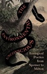 The Environmental Unconscious: Ecological Poetics from Spenser to Milton - Steven Swarbrick - 9781517913816