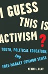 I Guess This Is Activism? - Kevin L. Clay - 9781517914400