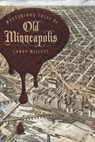 Mysterious Tales of Old Minneapolis - Larry Millett - 9781517920470