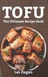 Tofu: The Ultimate Recipe Book - Les Ilagan - 9781518698439
