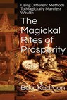 The Magickal Rites of Prosperity: Using Different Methods To Magickally Manifest Wealth - Baal Kadmon - 9781518731976