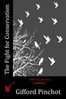The Fight for Conservation - Gifford Pinchot - 9781518749131