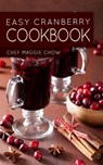 Easy Cranberry Cookbook - Chef Maggie Chow - 9781518771736