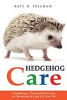 Hedgehogs: The Essential Guide to Ownership & Care for Your Pet - Kate H. Pellham - 9781518843013