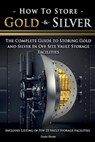 How To Store Gold & Silver: The Complete Guide To Storing Gold And Silver In Off Site Vault Storage Facilities - Doyle Shuler - 9781518868269