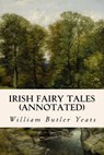 Irish Fairy Tales (annotated) - William Butler Yeats - 9781519188199