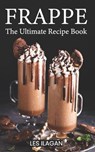 Frappe: The Ultimate Recipe Book - Les Ilagan - 9781519220783