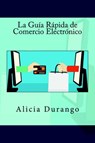 La Guía Rápida de Comercio Electrónico - Alicia Durango - 9781519239396