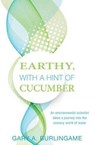 Earthy, with a Hint of Cucumber - BURLINGAME,  Gary A. - 9781519244222