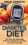 Diabetes Diet: The Step-By-Step Guide to Reverse Diabetes in 30 Days on a Raw Food Diet - Malik Johnson - 9781519262080