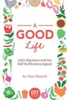 A Good Life: The John Seymour Story - Paul Peacock - 9781519270153
