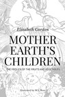 Mother Earth's Children; The Frolics of the Fruits and Vegetables: Illustrated in B & W - Elizabeth Gordon - 9781519566461