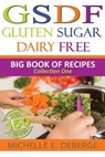 Gluten Sugar Dairy Free: Big Book of Recipes - Michelle E. Deberge - 9781519588029