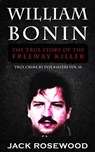 William Bonin: The True Story of The Freeway Killer: Historical Serial Killers and Murderers - Jack Rosewood - 9781519631190