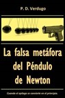 La Falsa Metafora del Pendulo de Newton - VERDUGO,  MR Pedro Daniel - 9781519653994