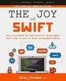The Joy of Swift: How to program iOS applications using Apple Swift even if you've never programmed before - Alan Forbes - 9781519720962